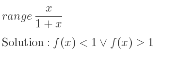 The range of x/(1+x) is f(x)<1\lor f(x)>1